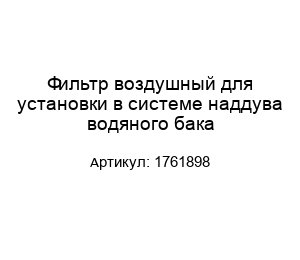 Фильтр воздушный для установки в системе наддува водяного бака 1761898