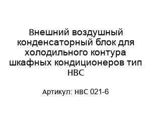 Внешний воздушный конденсаторный блок для холодильного контура шкафных кондиционеров тип HBC HBC 021-6