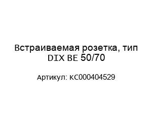 Встраиваемая розетка, тип DIX BE 50/70 KC000404529
