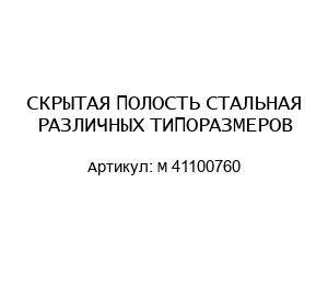 СКРЫТАЯ ПОЛОСТЬ СТАЛЬНАЯ РАЗЛИЧНЫХ ТИПОРАЗМЕРОВ M 41100760