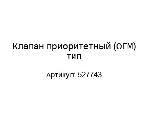Клапан приоритетный (OEM) тип 527743
