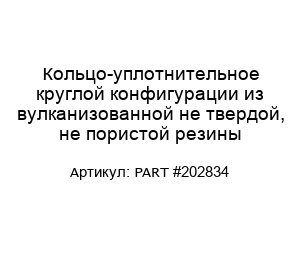Кольцо-уплотнительное круглой конфигурации из вулканизованной не твердой, не пористой резины PART #202834