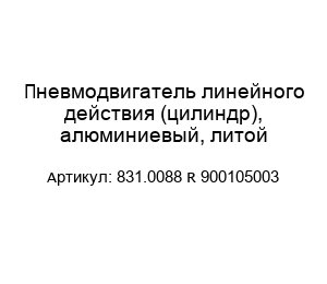 Пневмодвигатель линейного действия (цилиндр), алюминиевый, литой 831.0088 R 900105003