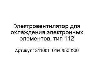 Электровентилятор для охлаждения электронных элементов, тип 112 3110KL-04W-B50-D00