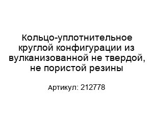 Кольцо-уплотнительное круглой конфигурации из вулканизованной не твердой, не пористой резины 212778