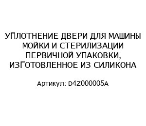 УПЛОТНЕНИЕ ДВЕРИ ДЛЯ МАШИНЫ МОЙКИ И СТЕРИЛИЗАЦИИ ПЕРВИЧНОЙ УПАКОВКИ, ИЗГОТОВЛЕННОЕ ИЗ СИЛИКОНА D4Z000005A