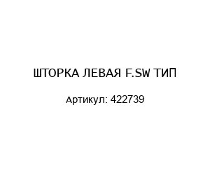 ШТОРКА ЛЕВАЯ F.SW ТИП 422739
