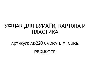 УФ ЛАК ДЛЯ БУМАГИ, КАРТОНА И ПЛАСТИКА AD220 UVDRY L.M. CURE PROMOTER