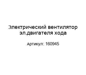Электрический вентилятор эл.двигателя хода 160945