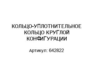 КОЛЬЦО-УПЛОТНИТЕЛЬНОЕ КОЛЬЦО КРУГЛОЙ КОНФИГУРАЦИИ 642822