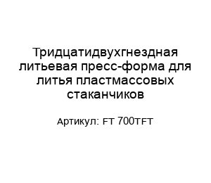 Тридцатидвухгнездная литьевая пресс-форма для литья пластмассовых стаканчиков FT 700TFT