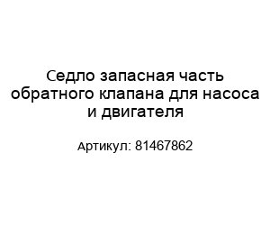 Седло запасная часть обратного клапана для насоса и двигателя 81467862