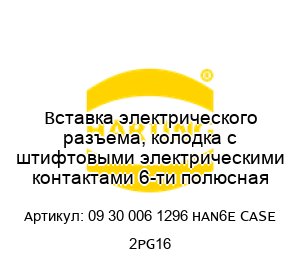 Вставка электрического разъема, колодка с штифтовыми электрическими контактами 6-ти полюсная 09 30 006 1296 HAN6E CASE 2PG16
