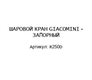 ШАРОВОЙ КРАН GIACOMINI - ЗАПОРНЫЙ R250D