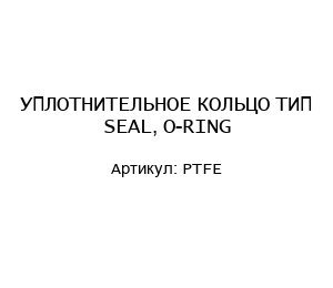 УПЛОТНИТЕЛЬНОЕ КОЛЬЦО ТИП SEAL, O-RING PTFE