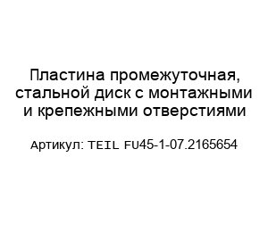 Пластина промежуточная, стальной диск с монтажными и крепежными отверстиями TEIL FU45-1-07.2165654