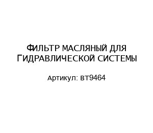 ФИЛЬТР МАСЛЯНЫЙ ДЛЯ ГИДРАВЛИЧЕСКОЙ СИСТЕМЫ BT9464