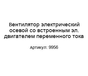 Вентилятор электрический осевой со встроенным эл. двигателем переменного тока 9956