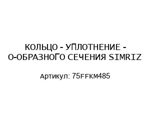 КОЛЬЦО - УПЛОТНЕНИЕ - О-ОБРАЗНОГО СЕЧЕНИЯ SIMRIZ 75FFKM485