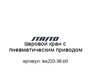 Шаровой кран с пневматическим приводом BA233-38-D0