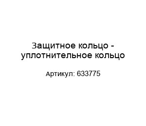 Защитное кольцо - уплотнительное кольцо 633775
