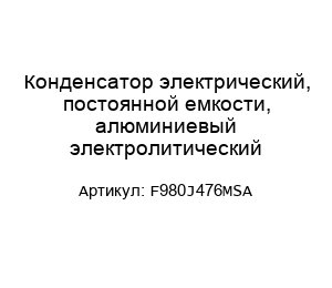 Конденсатор электрический, постоянной емкости, алюминиевый электролитический F980J476MSA