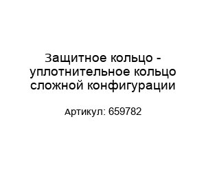 Защитное кольцо - уплотнительное кольцо сложной конфигурации 659782