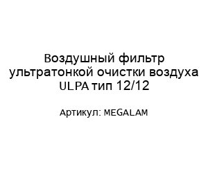 Воздушный фильтр ультратонкой очистки воздуха ULPA тип 12/12 MEGALAM