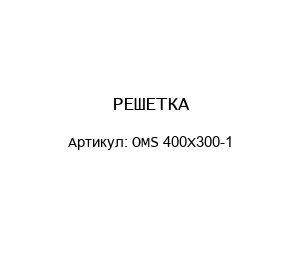 РЕШЕТКА OMS 400X300-1