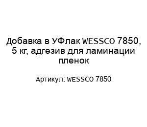 Добавка в УФ лак WESSCO 7850, 5 кг, адгезив для ламинации пленок