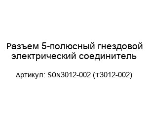 Разъем 5-полюсный гнездовой электрический соединитель SON3012-002 (T3012-002)