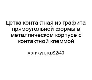 Щетка контактная из графита прямоугольной формы в металлическом корпусе с контактной клеммой KDS2/40