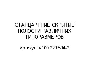 СТАНДАРТНЫЕ СКРЫТЫЕ ПОЛОСТИ РАЗЛИЧНЫХ ТИПОРАЗМЕРОВ R100 229 594-2
