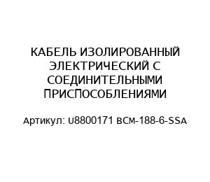 КАБЕЛЬ ИЗОЛИРОВАННЫЙ ЭЛЕКТРИЧЕСКИЙ С СОЕДИНИТЕЛЬНЫМИ ПРИСПОСОБЛЕНИЯМИ U8800171 BCM-188-6-SSA