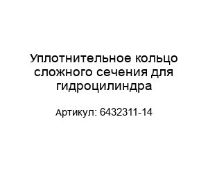Уплотнительное кольцо сложного сечения для гидроцилиндра 6432311-14