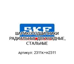 ШАРИКОПОДШИПНИКИ РАДИАЛЬНЫЕ ДВУХРЯДНЫЕ, СТАЛЬНЫЕ 2311K+H2311