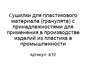 Сушилки для пластикового материала (гранулята) с принадлежностями для применения в производстве изделий из пластика в промышленности B10