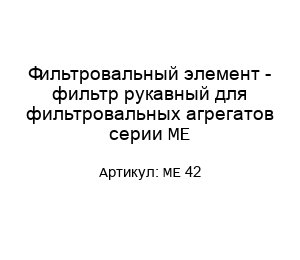 Фильтровальный элемент - фильтр рукавный для фильтровальных агрегатов серии ME ME 42