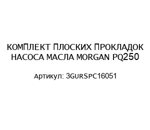 КОМПЛЕКТ ПЛОСКИХ ПРОКЛАДОК НАСОСА МАСЛА MORGAN PQ250 3GURSPC16051