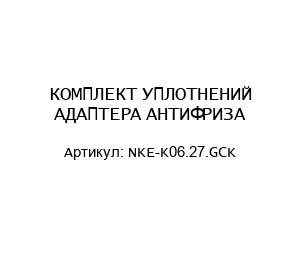КОМПЛЕКТ УПЛОТНЕНИЙ АДАПТЕРА АНТИФРИЗА NKE-K06.27.GCK