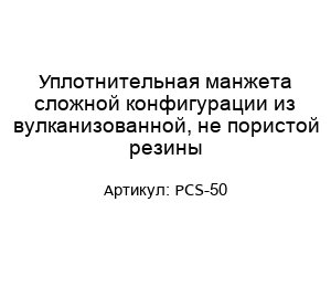 Уплотнительная манжета сложной конфигурации из вулканизованной, не пористой резины PCS-50