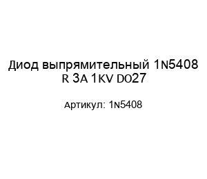 Диод выпрямительный 1N5408 R 3A 1KV DO27