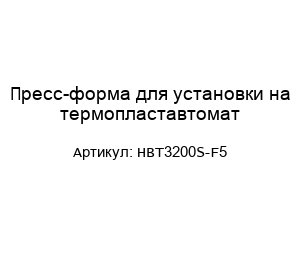 Пресс-форма для установки на термопластавтомат HBT3200S-F5