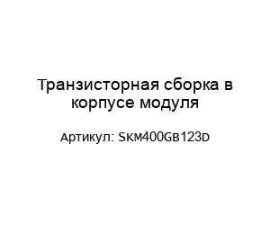 Транзисторная сборка в корпусе модуля SKM400GB123D