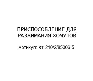 ПРИСПОСОБЛЕНИЕ ДЛЯ РАЗЖИМАНИЯ ХОМУТОВ RT 210/2/85006-5