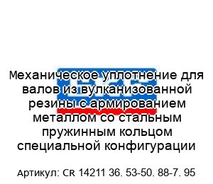 Механическое уплотнение для валов из вулканизованной резины с армированием металлом со стальным пружинным кольцом специальной конфигурации CR 14211 36. 53-50. 88-7. 95