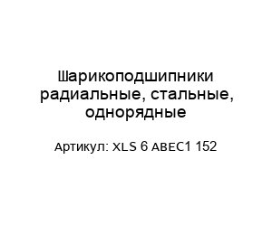 Шарикоподшипники радиальные, стальные, однорядные XLS 6 ABEC1 152