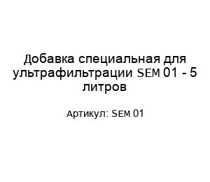 Добавка специальная для ультрафильтрации SEM 01 - 5 литров
