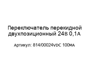 Переключатель перекидной двухпозиционный 24В 0,1А 814/00024VDC 100MA