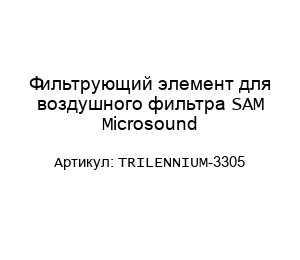 Фильтрующий элемент для воздушного фильтра SAM Microsound TRILENNIUM-3305